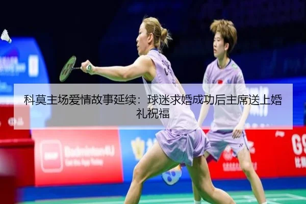 科莫主场爱情故事延续：球迷求婚成功后主席送上婚礼祝福